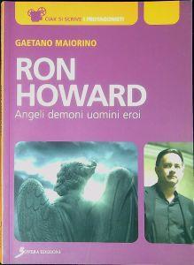 Ron Howard : angeli, demoni, uomini, eroi - Gaetano Maiorino - copertina