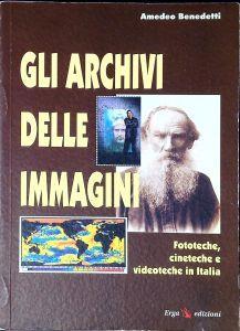 Gli archivi delle immagini : fototeche, cineteche, videoteche in Italia - Amedeo Benedetti - copertina
