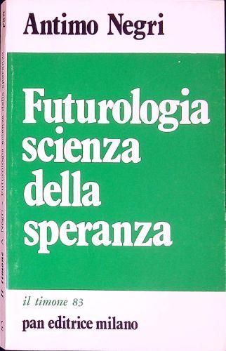 Futurologia : scienza della speranza - Antimo Negri - copertina