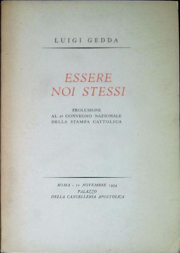 Essere noi stessi : prolusione al II Convegno nazionale della stampa cattolica : Roma, palazzo della cancelleria apostolica, 11 novembre 1954 - Luigi Gedda - copertina