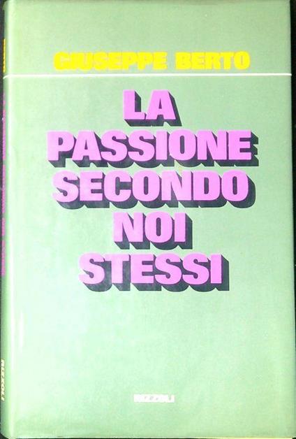 La Passione secondo noi stessi : un atto preceduto da un prologo - Giuseppe Berto - copertina