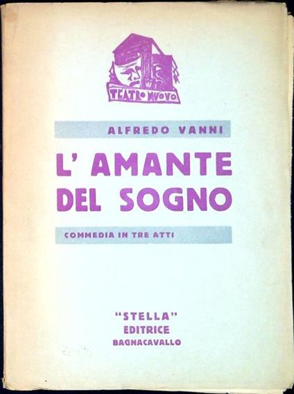L' amante del sogno : commedia in tre atti - Alfredo Vanni - copertina