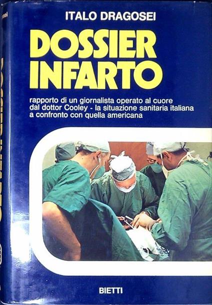 Dossier infarto : Rapporto di un giornalista operato al cuore dal dottor Cooley, la situazione sanitaria italiana a confronto con quella americana - Italo Dragosei - copertina