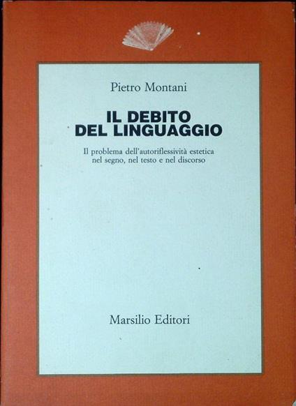 Il debito del linguaggio : il problema dell'autoriflessività estetica nel segno, nel testo e nel discorso - Pietro Montani - copertina