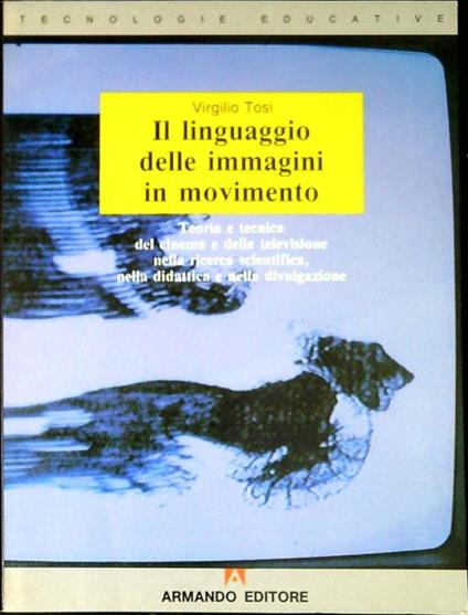 Il linguaggio delle immagini in movimento : teoria e tecnica del cinema e della televisione nella ricerca scientifica, nella didattica e nella divulgazione - Virgilio Tosi - copertina