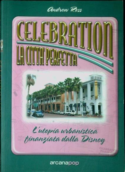 Celebration: la città perfetta. L'utopia urbanistica finanziata dalla Disney - Andrew Ross - copertina