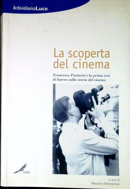La scoperta del cinema : Francesco Pasinetti e la prima tesi di laurea sulla storia del cinema - copertina