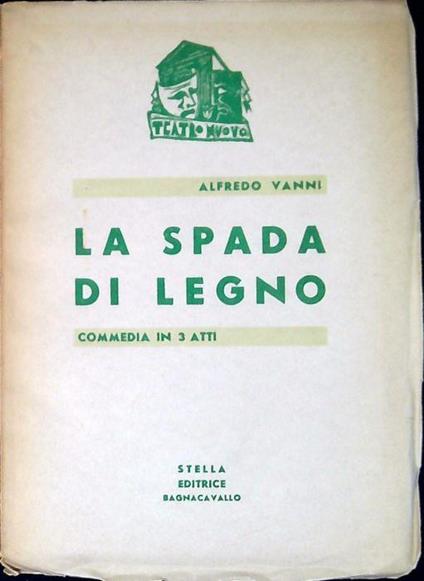 La spada di legno : commedia in tre atti - Alfredo Vanni - copertina