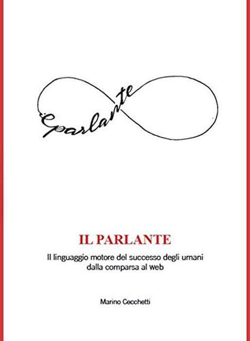 Il parlante. Il linguaggio motore del successo degli umani dalla comparsa al web - Marina Cecchetti - copertina