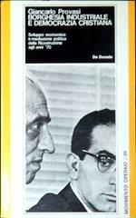 Borghesia industriale e Democrazia cristiana : sviluppo economico e mediazione politica dalla ricostruzione agli anni '70