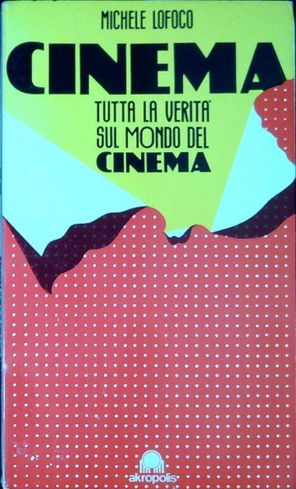 Cinema : tutta la verità sul mondo del cinema - Michele Lo Foco - copertina