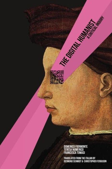 The Digital Humanist: A Critical Inquiry - Domenico Fiormonte - copertina