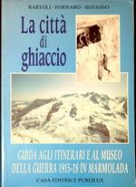 La città di ghiaccio : guida agli itinerari e al Museo della guerra 1915-18 in Marmolada