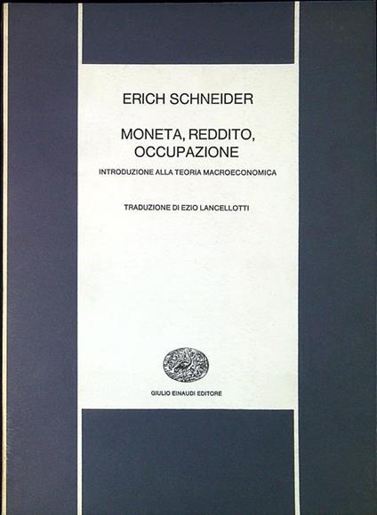 Moneta, reddito, occupazione : introduzione alla teoria macroeconomica - Erich Schneider - copertina