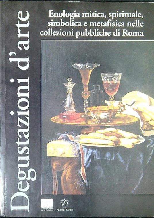 Degustazioni d'arte : enologia mitica, spirituale, simbolica e metafisica nelle collezioni pubbliche di Roma - Cesare Biasini Selvaggi - copertina