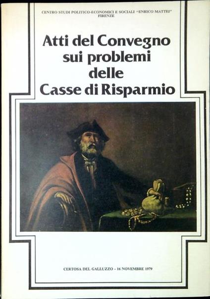 Atti del Convegno sui problemi delle Casse di risparmio : Certosa del Galluzzo di Firenze, 16 novembre 1979 - copertina