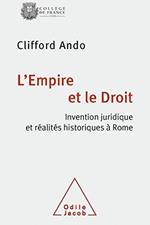 L' Empire et le Droit: Invention juridique et réalités historiques à Rome