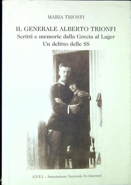 Il generale Alberto Trionfi : scritti e memorie dalla Grecia al lager : un delitto delle SS - copertina