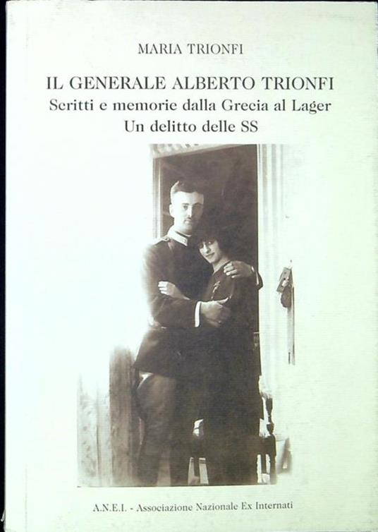 Il generale Alberto Trionfi : scritti e memorie dalla Grecia al lager : un delitto delle SS - copertina