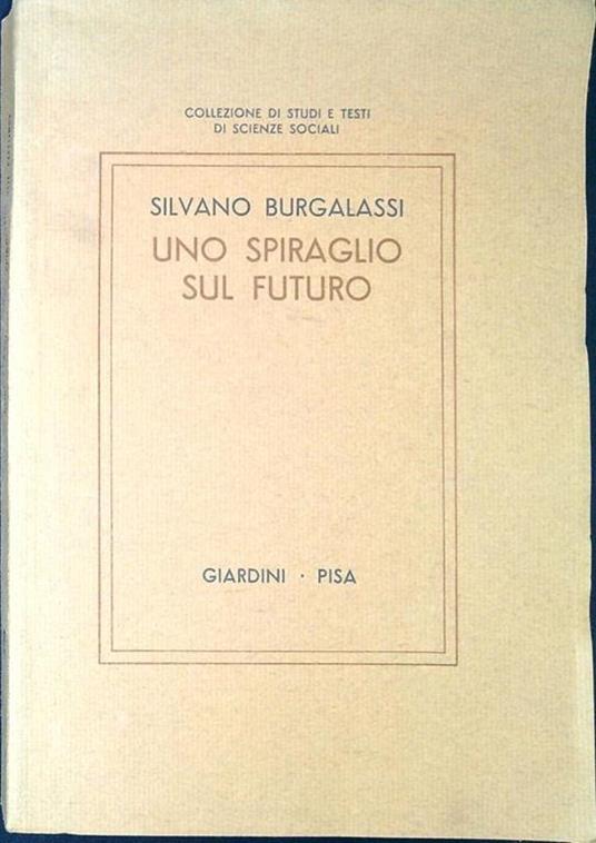 Uno spiraglio sul futuro : interpretazione sociologica del cambiamento sociale in atto - Silvano Burgalassi - copertina