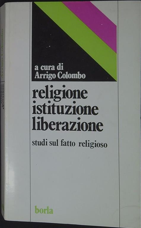 Religione, istituzione, liberazione : studi sul fatto religioso - Arrigo Colombo - copertina