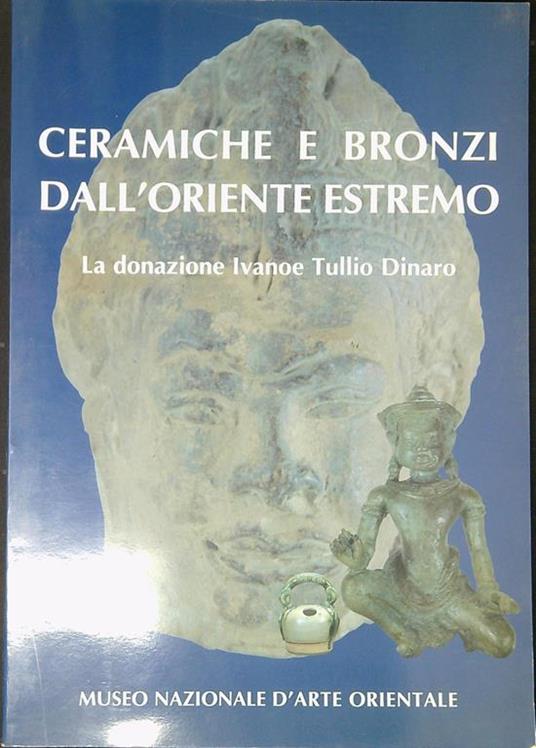 Ceramiche e bronzi dall'Oriente Estremo : la donazione Ivanoe Tullio Dinaro - copertina