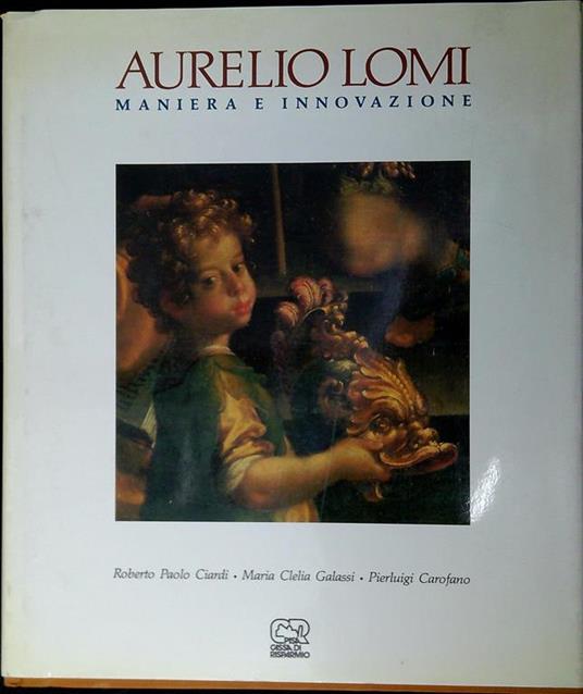 Aurelio Lomi. Maniera e innovazione - Roberto P. Ciardi - copertina