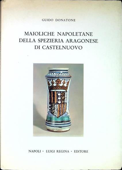 Maioliche Napoletane della spezieria Aragonese di Castelnuovo - Guido Donatone - copertina