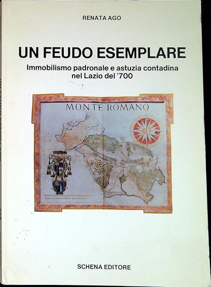 Un feudo esemplare : immobilismo padronale e astuzia contadina nel Lazio del '700 - Renata Ago - copertina