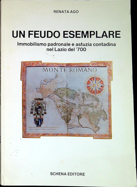 Un feudo esemplare : immobilismo padronale e astuzia contadina nel Lazio del '700 - Renata Ago - copertina