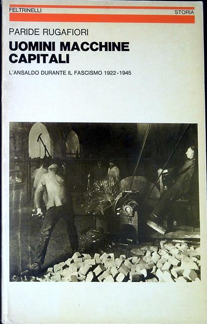 Uomini, macchine, capitali : l'Ansaldo durante il fascismo, 1922-1945 - Paride Rugafiori - copertina