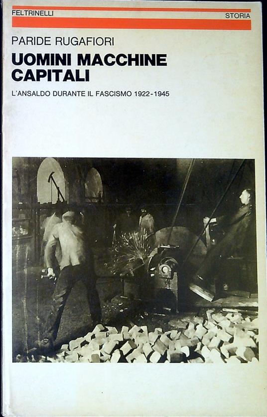 Uomini, macchine, capitali : l'Ansaldo durante il fascismo, 1922-1945 - Paride Rugafiori - copertina