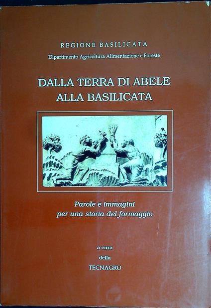 Dalla terra di Abele alla Basilicata : parole e immagini per una storia del formaggio - copertina