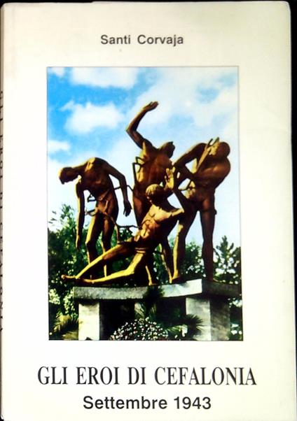 Gli eroi di Cefalonia : settembre 1943 - Santi Corvaja - copertina