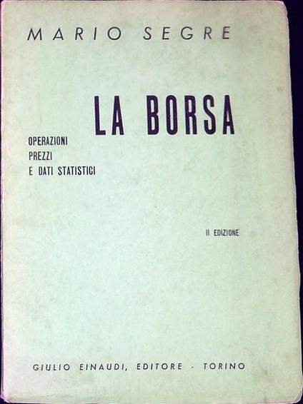 La borsa : Operazioni, prezzi e dati statistici - Mario Segre - copertina