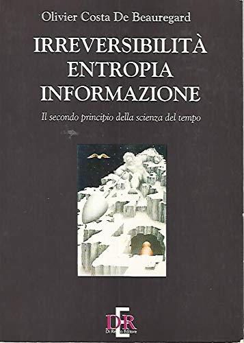IrreversibilitÃ , entropia, informazione. Il secondo principio della scienza del tempo - Olivier Costa de Beauregard - copertina