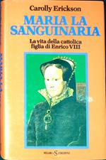 Maria la Sanguinaria : la vita della cattolica figlia di Enrico VIII