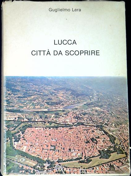 Lucca, cittÃ  da scoprire - Guglielmo Lera - copertina