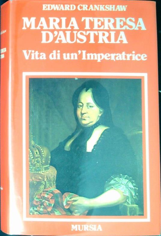 Maria Teresa d'Austria : vita di un'imperatrice - Edward Crankshaw - copertina