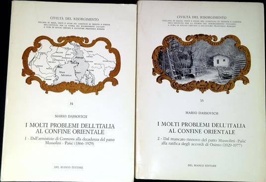 I molti problemi dell'Italia al confine orientale. Vol.1 : Dall'armistizio di Cormons alla decadenza del patto Mussolini-PaÅ¡iÄ, 1866-1929 vol.2: Dal mancato rinnovo del patto Mussolini-PaÅ¡iÄ alla ratifica degli accordi di Osimo, 1929-1977 - Mario Dassovich - copertina