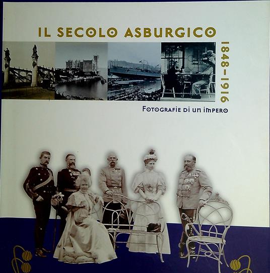 Il secolo asburgico, 1848-1916 : fotografie di un impero - Zeffiro Ciuffoletti - copertina