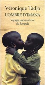 L' ombre d'Imana.: Voyage jusqu'au bout du Rwanda