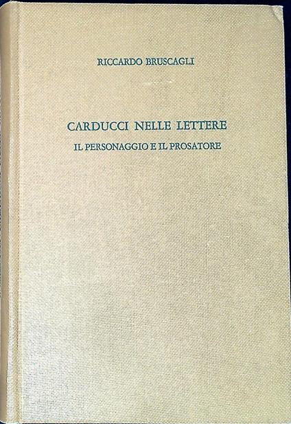 Carducci nelle lettere : il personaggio e il prosatore - Riccardo Bruscagli - copertina