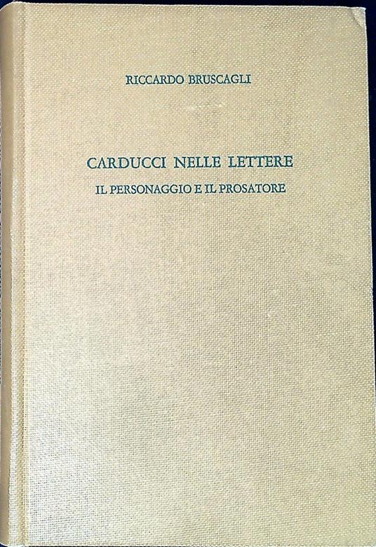 Carducci nelle lettere : il personaggio e il prosatore - Riccardo Bruscagli - copertina