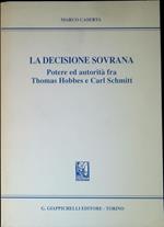 La decisione sovrana : potere e autorità fra Thomas Hobbes e Carl Schmitt