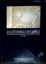 La cittadella di Casale : da fortezza del Monferrato a baluardo d'Italia : 1590-1859