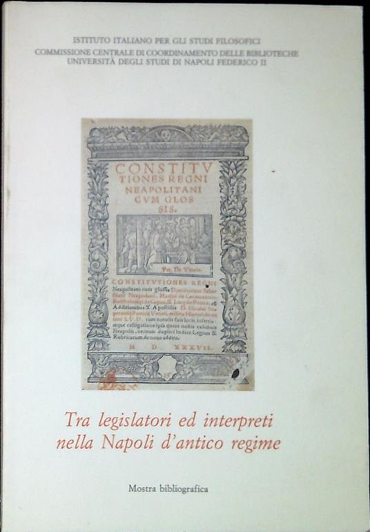 Tra legislatori ed interpreti nella Napoli d'antico regime : mostra bibliografica - copertina