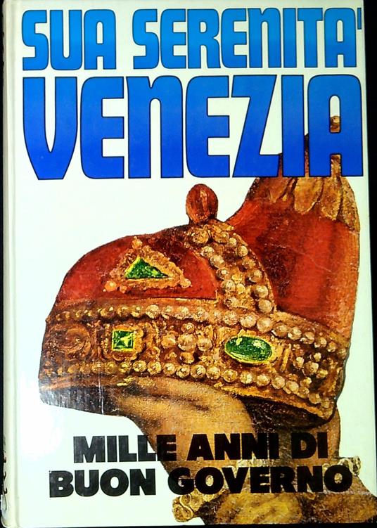 Sua serenità Venezia : mille anni di buon governo - Alvise Zorzi - copertina