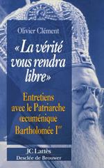 La vérité vous rendra libre: Entretiens avec le patriarche oecuménique Bartholomée [i.e. Barthélemy Ier