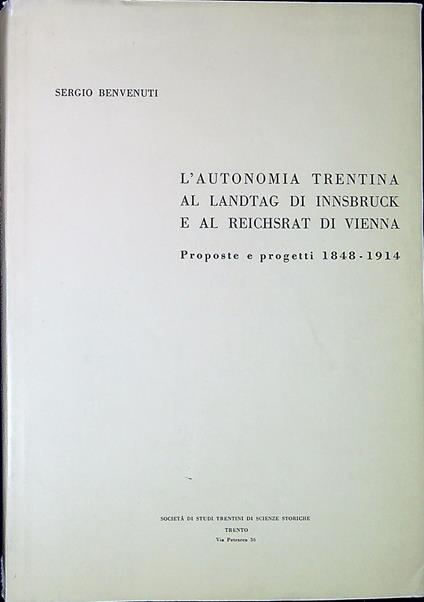 L' autonomia trentina al Landtag di Innsbruck e al Reichsrat di Vienna : proposte e progetti 1848-1914 - Sergio Benvenuti - copertina